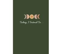 Today, I Intend To... A Manifestation Journal: A Guided Notebook for Calling In Your Desires and Letting Go of What No Longer Serves You