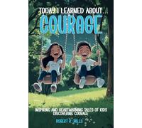Today I Learned About...Courage: Inspiring and Heartwarming Tales of Kids Discovering Courage