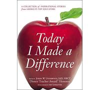 Today I Made a Difference: A Collection of Inspirational Stories from America's Top Educators