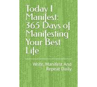 Today I Manifest: 365 Days of Manifesting Your Best Life: Write, Manifest And Repeat Daily