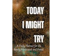 Today I Might Try: A Daily Planner for the Barely Motivated and Proud