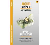 Today I Really Start: Motivation and Time Blindness: Overcoming the ADHD Paralysis: How to Finally Beat Procrastination and Reclaim Control of Your Life
