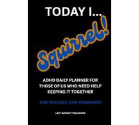 TODAY I... SQUIRREL!: ADHD DAILY PLANNER FOR THOSE OF US WHO NEED HELP KEEPING IT TOGETHER
