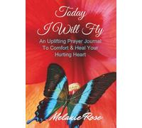 Today I Will Fly: An Uplifting Prayer Journal To Comfort & Heal Your Hurting Heart