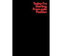 Today I'm Starting From Pole Position: Positive Affirmation, Motivating and Inspirational Notebook