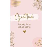 Today Is A Good Day: A 52 Week Guide To Cultivate The Habit Of Gratitude.