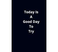 Today Is A Good Day To Try: motivation notebook , afirmation notebook, project notebook