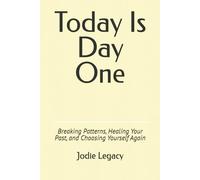 Today Is Day One: Breaking Patterns, Healing Your Past, and Choosing Yourself Again