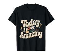 Today Is Going To Be Amazing |- Maglietta
