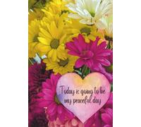 Today Is Going to Be My Peaceful Day - Daily Affirmation Journal: A Daily Practice in Peace and Presence (Daisy & Heart)