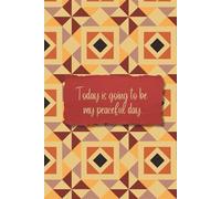 Today Is Going to Be My Peaceful Day - Daily Affirmation Journal: A Daily Practice in Peace and Presence ( Brown Quilt)