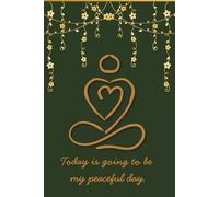 Today Is Going to Be My Peaceful Day - Daily Affirmation Journal (Flowers + Heart Meditation): A Daily Practice in Peace and Presence