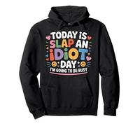 Today Is Slap An Idiot Day I'm Going To Be Busy - Felpa con Cappuccio