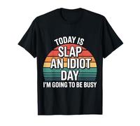 Today Is Slap An Idiot Day I'm Going To Be Busy |- Maglietta
