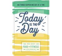 Today is the Day: A 90 Day Food + Fitness Journal: Daily Activity and Fitness Tracker to Cultivate a Better You