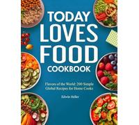 Today Loves Food Cookbook: Flavors of the World: 200 Simple Global Recipes for Home Cooks