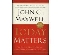 Today Matters: 12 Daily Practices to Guarantee Tomorrow's Success