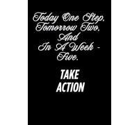 Today One Step, Tomorrow Two, And In A Week - Five. Take Action: A Motivational Notebook for Everyday Inspiration