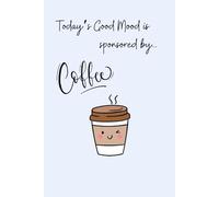 Today’s Good Mood is Sponsored by Coffee: A Cute Coffee-Lover’s Journal -Blue (6" x 9", 150 Lined Pages, Paperback Cover)