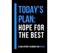 Today’s Plan: Hope for the Best: A Sarcastic Planner for Idiots, Overthinkers, Procrastinators & Functional Disasters
