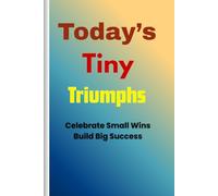 “Today’s Tiny Triumphs”: Celebrate small wins build big success