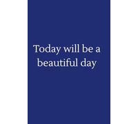 Today Will Be a Beautiful Day: Positive Affirmation, Motivational and Inspirational Notebook