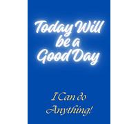 Today Will be a Good Day - I Can do Anything!: A journal for Daily Notes - Notebook to Write In for Men - Women