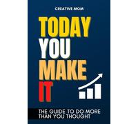 Today You Make It: The Guide to Do More Than You Thought