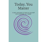 Today, You matter: A daily reminder to check on yourself and remember you matter.