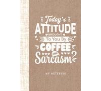 Today's Attitude Brought to You by Coffee and Sarcasm Funny Quote Notebook: Journal for coffee lover