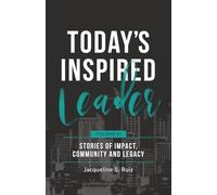 Today's Inspired Leader Volume VI: Stories of Impact, Community, and Legacy