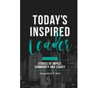 Today's Inspired Leader Volume VI: Stories of Impact, Community, and Legacy
