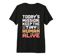 Today's Mission Keep The Tiny Humans Alive Maglietta Premium