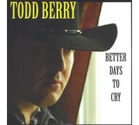 Todd Berry - Better Days To Cry