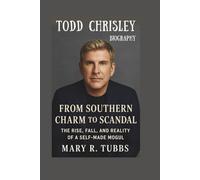 Todd Chrisley Biography: From Southern Charm to Scandal, The Rise, Fall, and Reality of a Self-Made Mogul