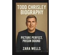 Todd Chrisley BIOGRAPHY: Picture Perfect, Prison Bound