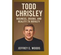 TODD CHRISLEY: Business, Drama, and Reality TV Royalty