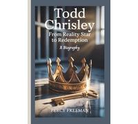 TODD CHRISLEY: From Reality Star to Redemption - A Biography