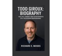 TODD GIROUX: BIOGRAPHY: THE LIFE, CAREER, AND ACHIEVEMENTS OF A TELEVISION PROFESSIONAL