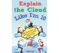 Todd Hoff Explain the Cloud Like I'M 10 (Tascabile)
