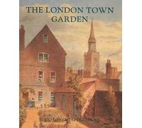 Todd Longstaffe-Gowan The London Town Garden, 1700-1840 (Copertina rigida)