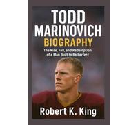 TODD MARINOVICH BIOGRAPHY: The Rise, Fall, and Redemption of a Man Built to Be Perfect