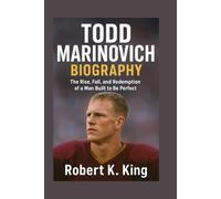 TODD MARINOVICH BIOGRAPHY: The Rise, Fall, and Redemption of a Man Built to Be Perfect