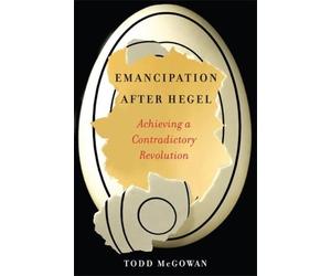 Todd McGowan Emancipation After Hegel (Tascabile)