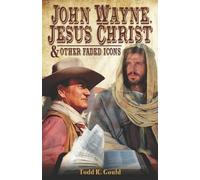 Todd R Gould John Wayne, Jesus Christ and Other Faded Icons (Tascabile)