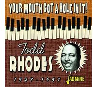 Todd Rhodes – Your Mouth Got a Hole in It! – 1947–1957