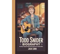 TODD SNIDER BIOGRAPHY: THE SINGER SONGWRITER WHO TURNED EVERYDAY LIFE INTO TIMELESS MUSIC