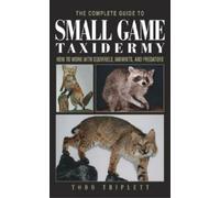 Todd Triplett Complete Guide to Small Game Taxidermy (Copertina rigida)