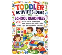 TODDLER ACTIVITIES IDEAS FOR SCHOOL READINESS: 200 Practical, Fun, and Engaging Home Activities Ideas to Help Children Learn, Play, and Prepare for Preschool
