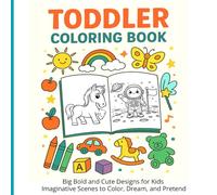 Toddler Coloring Book: Big Bold and Cute Designs for Kids Imaginative Scenes to Color, Dream, and Pretend